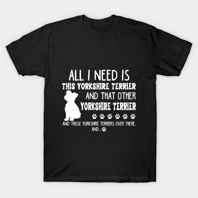 All I Need Is This Yorkshire Terrier _ That Other T-Shirt by TeeLovely